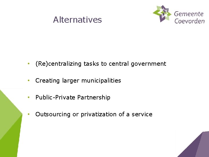 Alternatives • (Re)centralizing tasks to central government • Creating larger municipalities • Public-Private Partnership