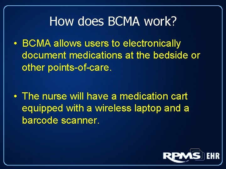 How does BCMA work? • BCMA allows users to electronically document medications at the