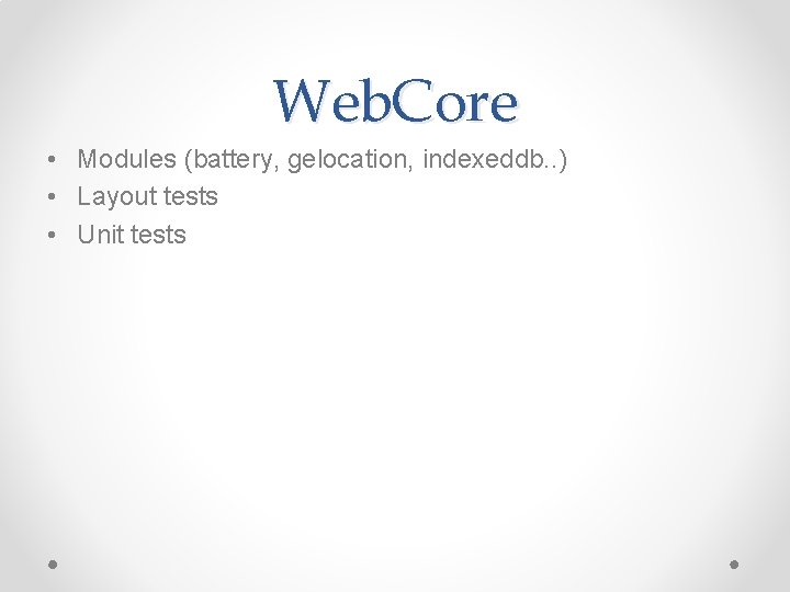Web. Core • Modules (battery, gelocation, indexeddb. . ) • Layout tests • Unit