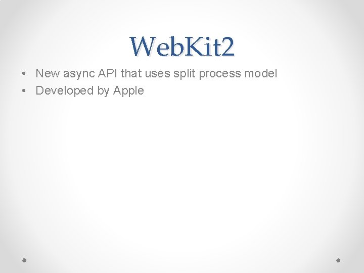 Web. Kit 2 • New async API that uses split process model • Developed