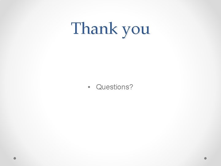 Thank you • Questions? 