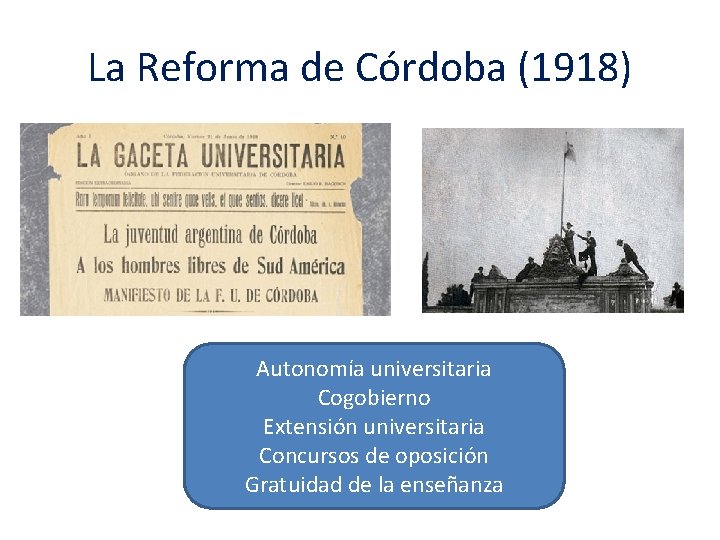 La Reforma de Córdoba (1918) Autonomía universitaria Cogobierno Extensión universitaria Concursos de oposición Gratuidad