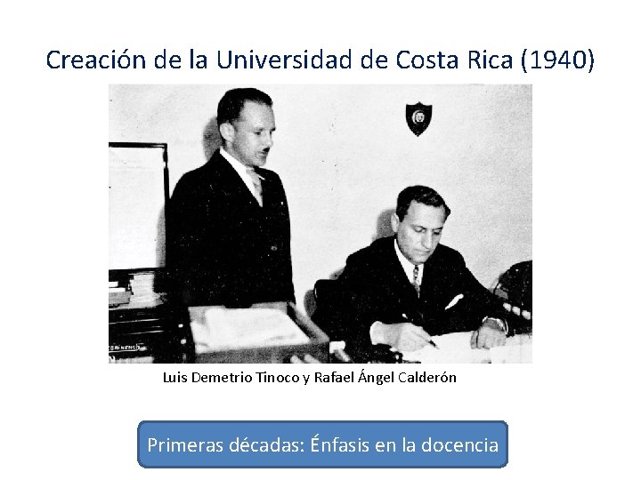 Creación de la Universidad de Costa Rica (1940) Luis Demetrio Tinoco y Rafael Ángel