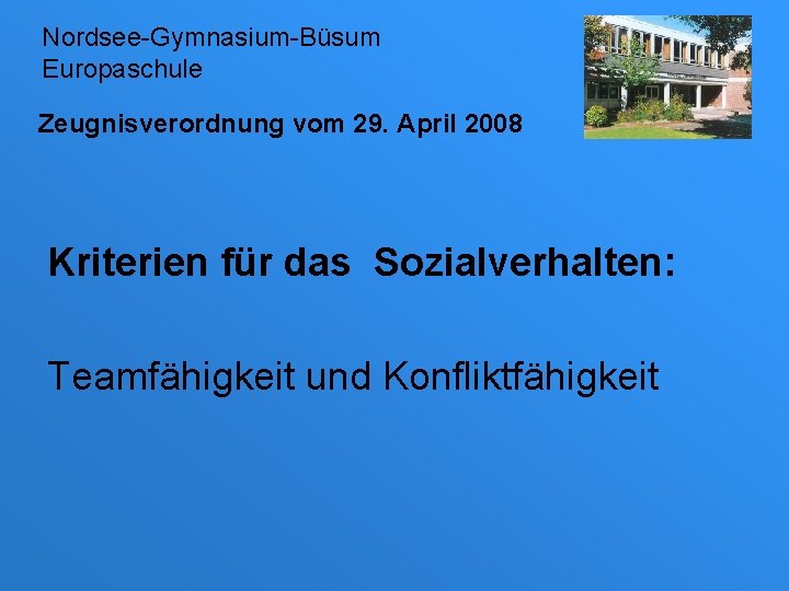 Nordsee-Gymnasium-Büsum Europaschule Zeugnisverordnung vom 29. April 2008 Kriterien für das Sozialverhalten: Teamfähigkeit und Konfliktfähigkeit