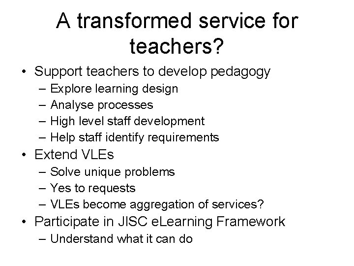 A transformed service for teachers? • Support teachers to develop pedagogy – – Explore