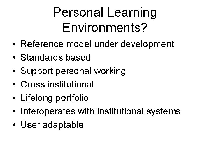 Personal Learning Environments? • • Reference model under development Standards based Support personal working