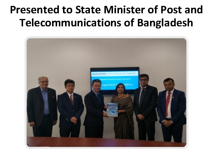 Presented to State Minister of Post and Telecommunications of Bangladesh 