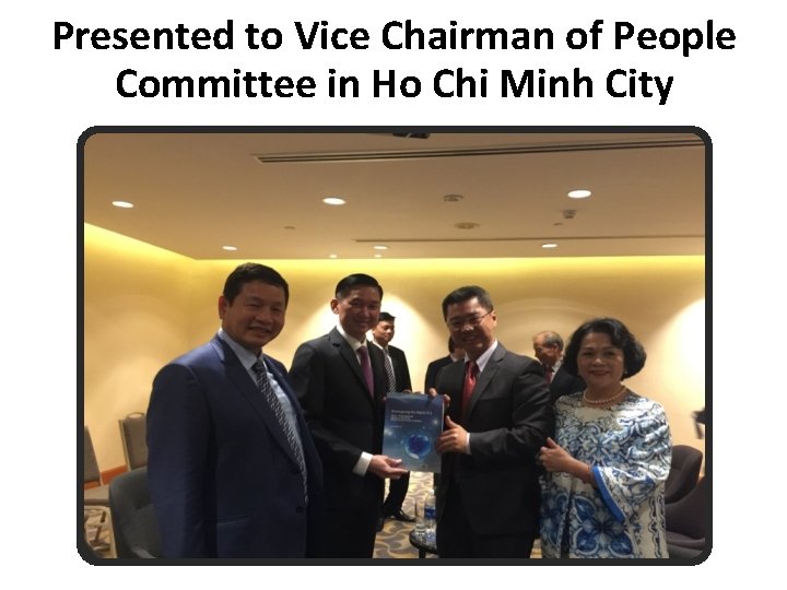 Presented to Vice Chairman of People Committee in Ho Chi Minh City 