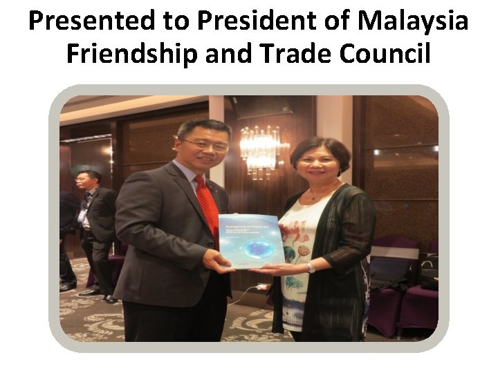 Presented to President of Malaysia Friendship and Trade Council 
