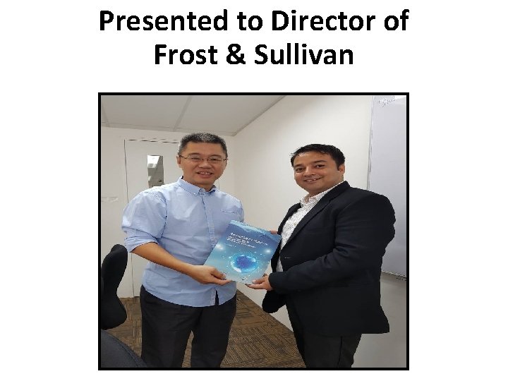 Presented to Director of Frost & Sullivan 