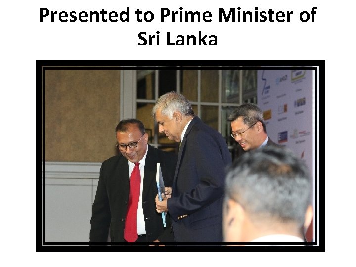 Presented to Prime Minister of Sri Lanka 