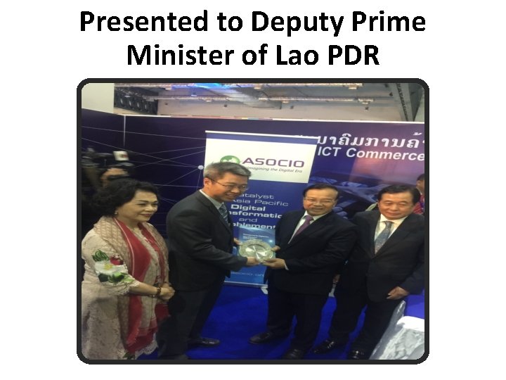 Presented to Deputy Prime Minister of Lao PDR 