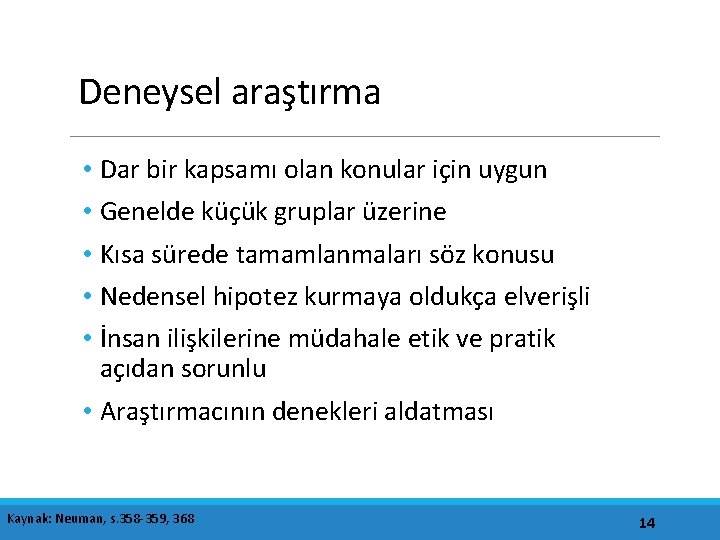 Deneysel araştırma • Dar bir kapsamı olan konular için uygun • Genelde küçük gruplar