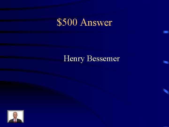 $500 Answer Henry Bessemer 