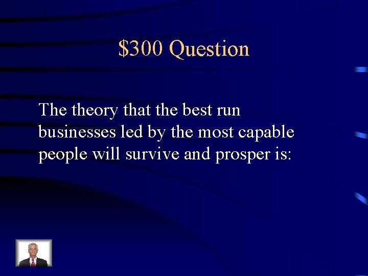 $300 Question The theory that the best run businesses led by the most capable
