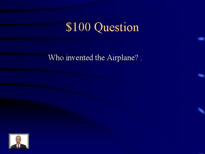 $100 Question Who invented the Airplane? . 