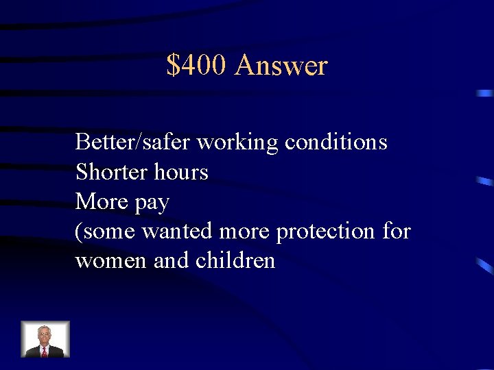 $400 Answer Better/safer working conditions Shorter hours More pay (some wanted more protection for