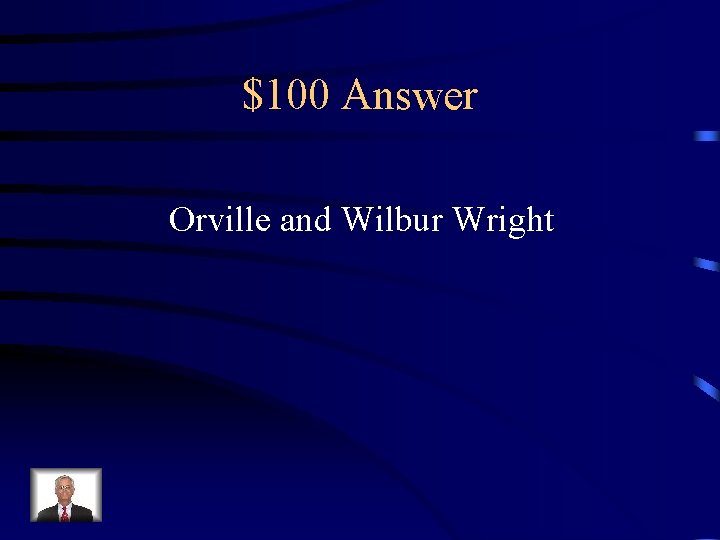 $100 Answer Orville and Wilbur Wright 