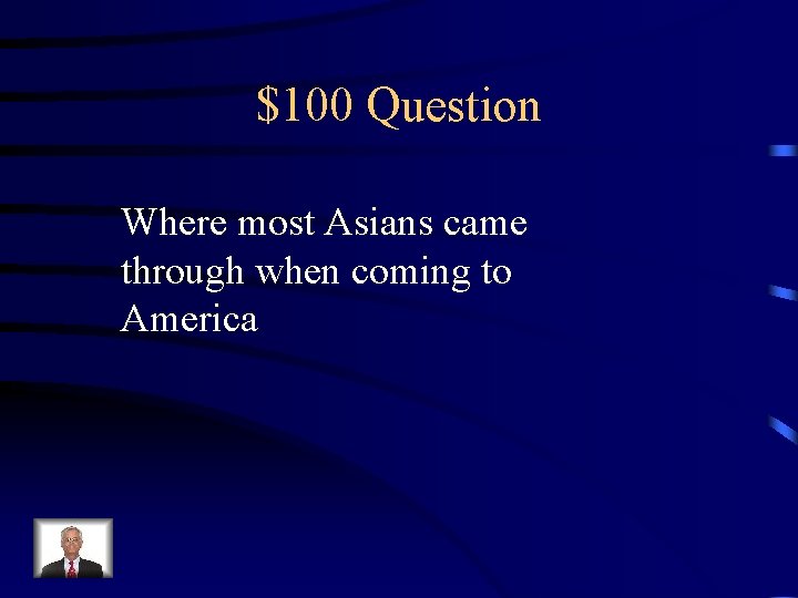 $100 Question Where most Asians came through when coming to America 