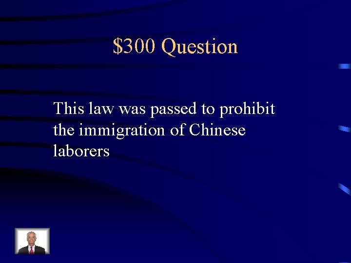 $300 Question This law was passed to prohibit the immigration of Chinese laborers 