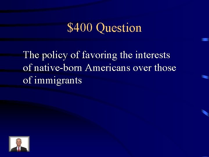 $400 Question The policy of favoring the interests of native-born Americans over those of