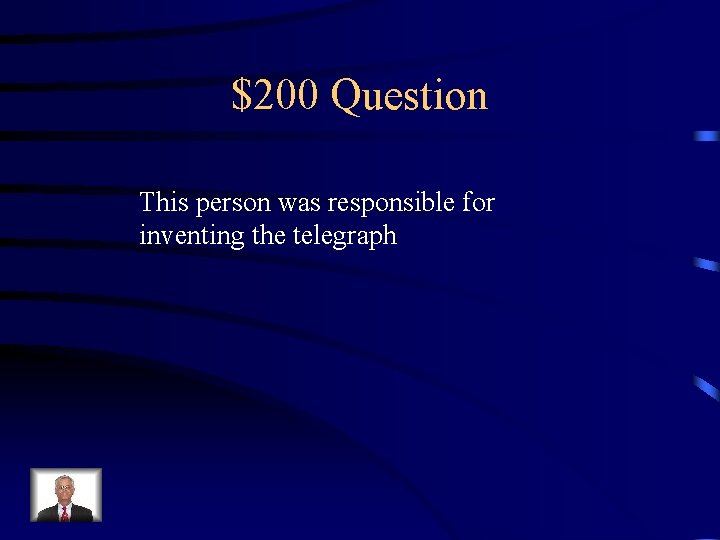 $200 Question This person was responsible for inventing the telegraph 