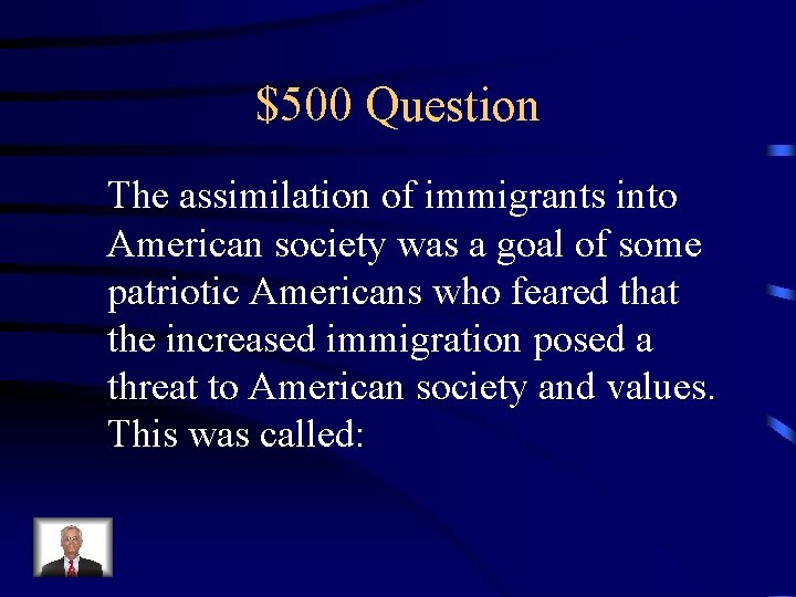 $500 Question The assimilation of immigrants into American society was a goal of some