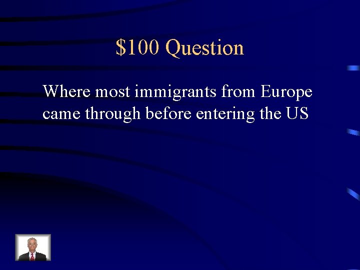 $100 Question Where most immigrants from Europe came through before entering the US 
