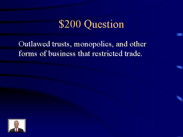 $200 Question Outlawed trusts, monopolies, and other forms of business that restricted trade. 