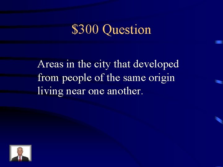 $300 Question Areas in the city that developed from people of the same origin