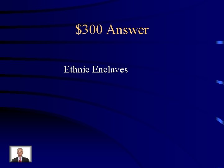 $300 Answer Ethnic Enclaves 