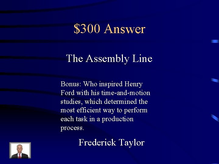 $300 Answer The Assembly Line Bonus: Who inspired Henry Ford with his time-and-motion studies,