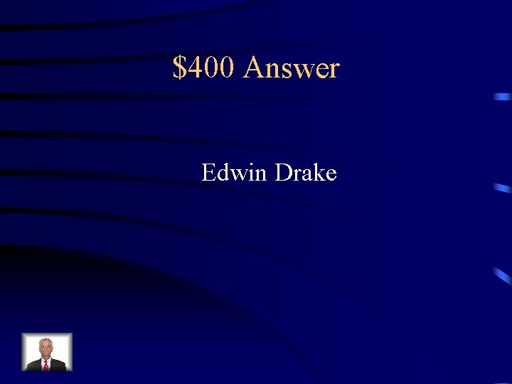 $400 Answer Edwin Drake 