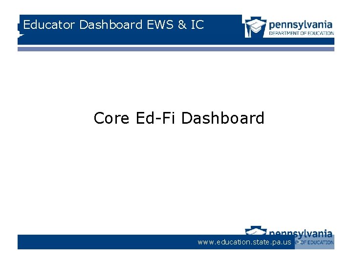 Educator Dashboard EWS & IC Core Ed-Fi Dashboard www. education. state. pa. us >