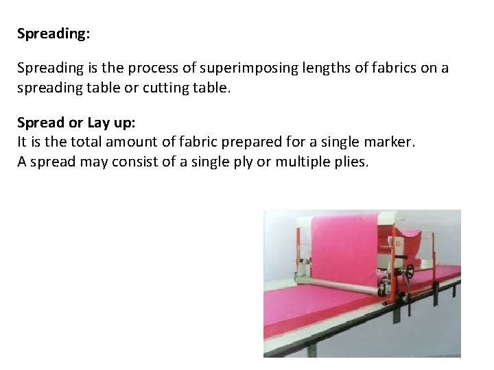 Spreading: Spreading is the process of superimposing lengths of fabrics on a spreading table