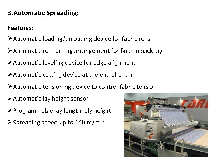 3. Automatic Spreading: Features: ØAutomatic loading/unloading device for fabric rolls ØAutomatic roll turning arrangement