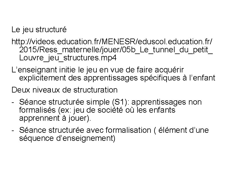 Le jeu structuré http: //videos. education. fr/MENESR/eduscol. education. fr/ 2015/Ress_maternelle/jouer/05 b_Le_tunnel_du_petit_ Louvre_jeu_structures. mp 4
