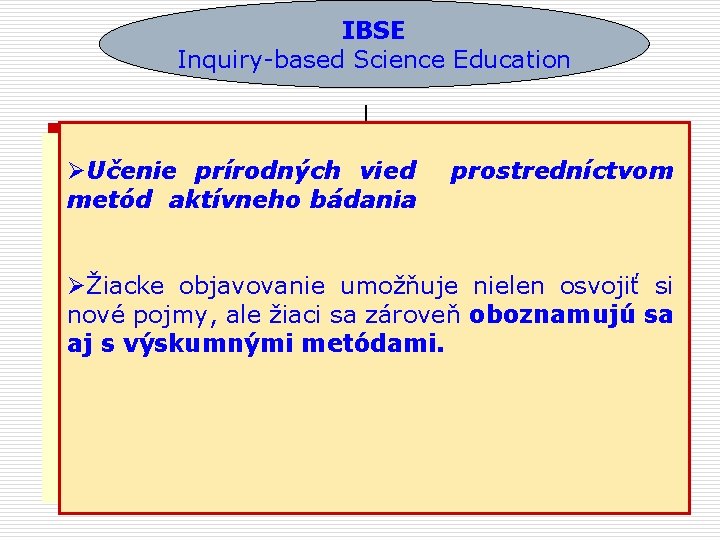 IBSE Inquiry-based Science Education ØUčenie prírodných vied metód aktívneho bádania prostredníctvom ØŽiacke objavovanie umožňuje