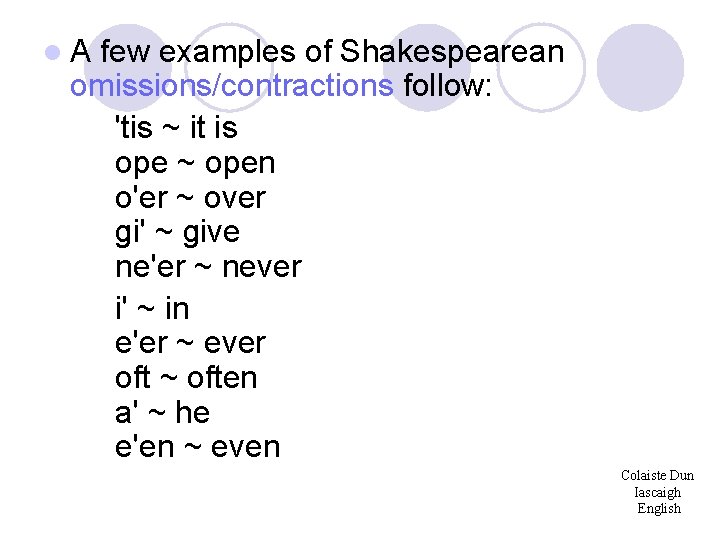 l. A few examples of Shakespearean omissions/contractions follow: 'tis ~ it is ope ~