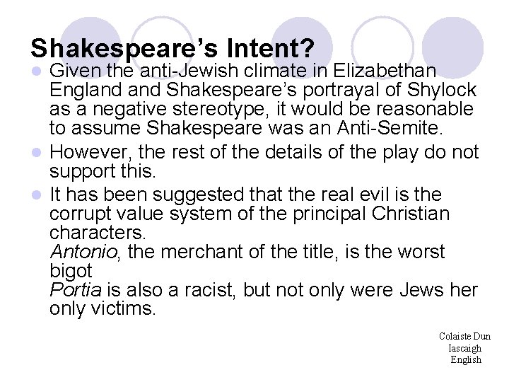 Shakespeare’s Intent? Given the anti-Jewish climate in Elizabethan England Shakespeare’s portrayal of Shylock as