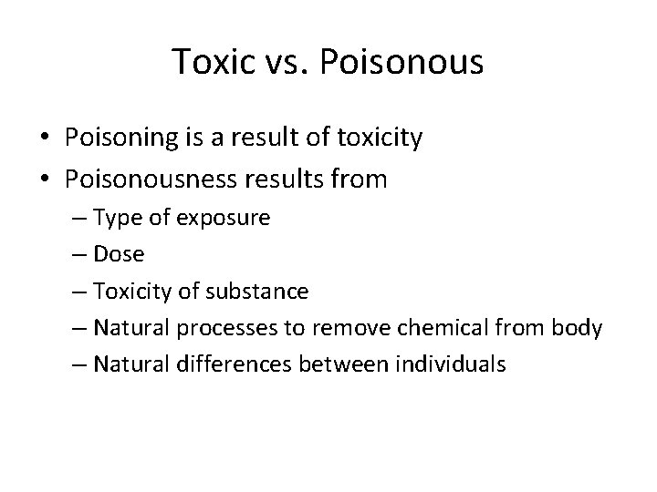 Toxic vs. Poisonous • Poisoning is a result of toxicity • Poisonousness results from