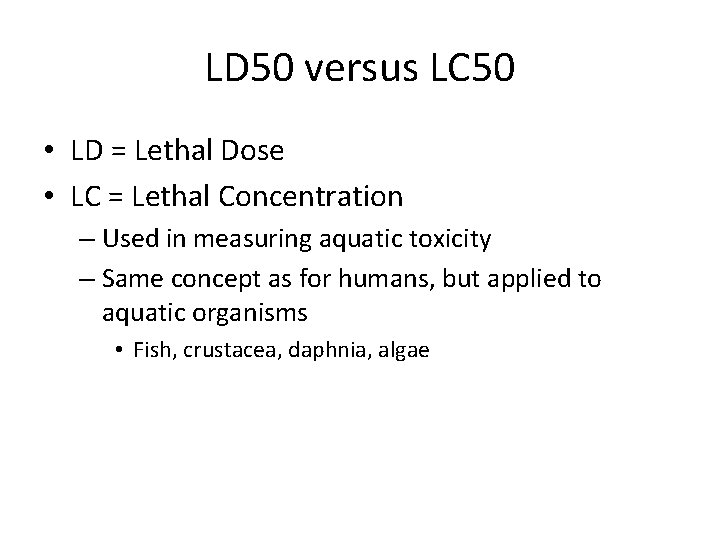 LD 50 versus LC 50 • LD = Lethal Dose • LC = Lethal