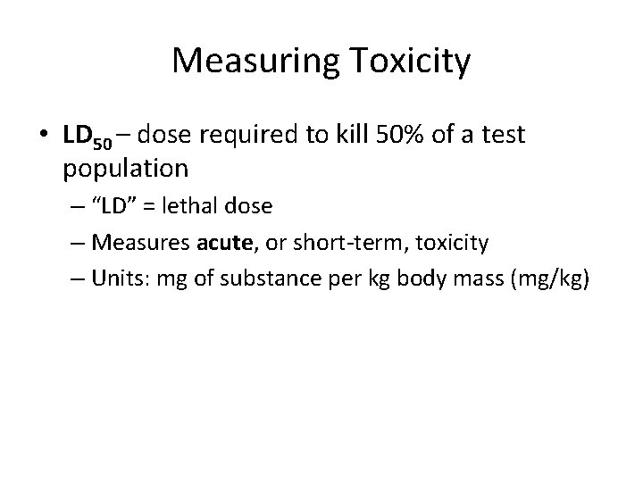 Measuring Toxicity • LD 50 – dose required to kill 50% of a test