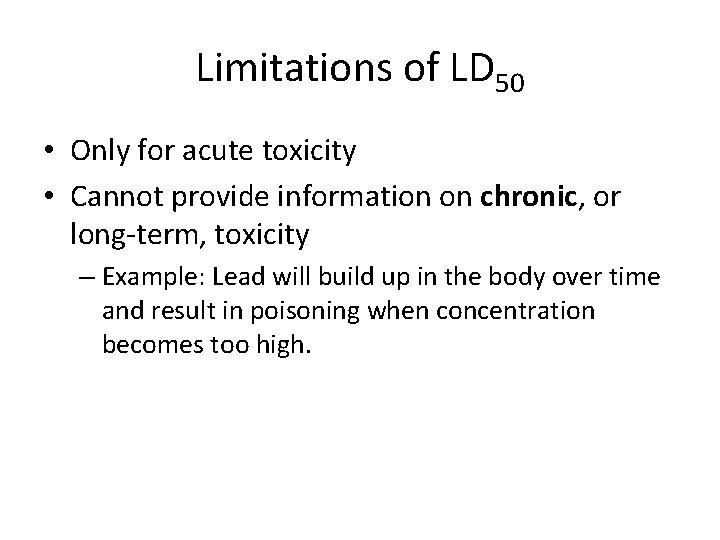 Limitations of LD 50 • Only for acute toxicity • Cannot provide information on