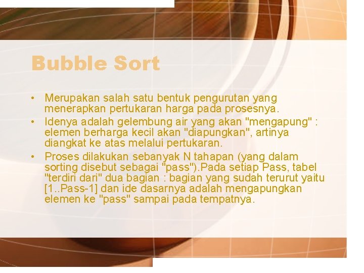 Bubble Sort • Merupakan salah satu bentuk pengurutan yang menerapkan pertukaran harga pada prosesnya.