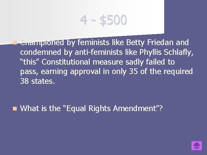 4 - $500 n Championed by feminists like Betty Friedan and condemned by anti-feminists