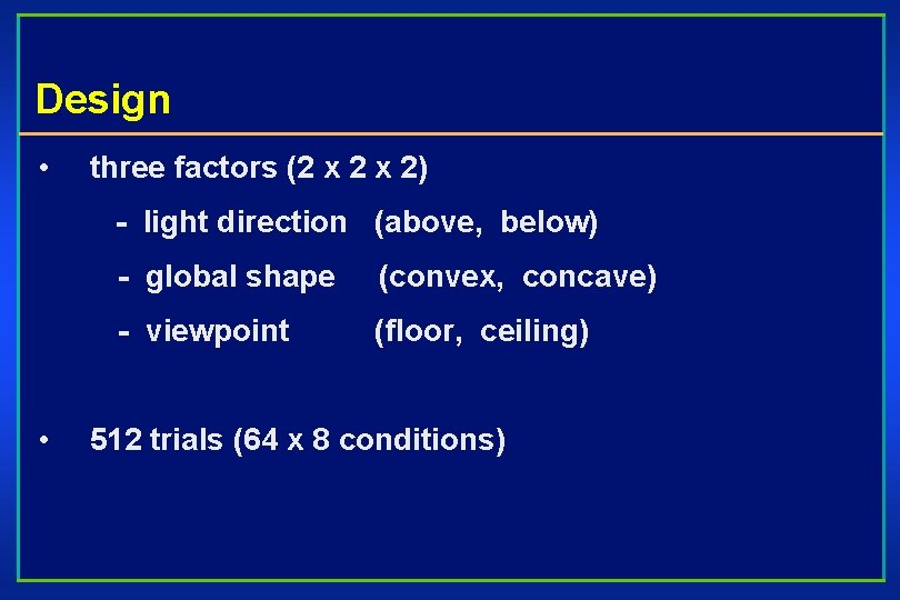 Design • three factors (2 x 2) - light direction (above, below) • -
