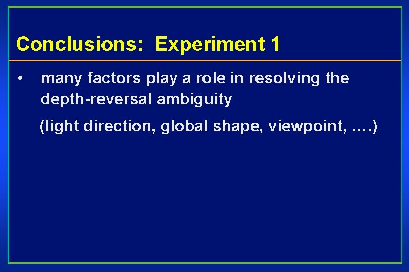 Conclusions: Experiment 1 • many factors play a role in resolving the depth-reversal ambiguity