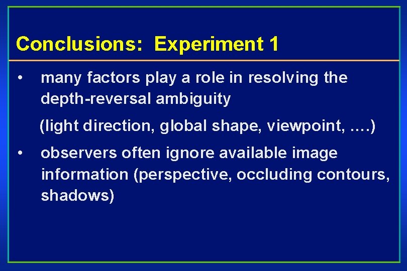 Conclusions: Experiment 1 • many factors play a role in resolving the depth-reversal ambiguity