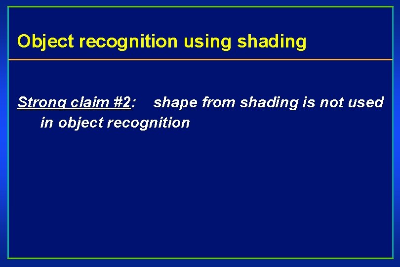 Object recognition using shading Strong claim #2: shape from shading is not used in